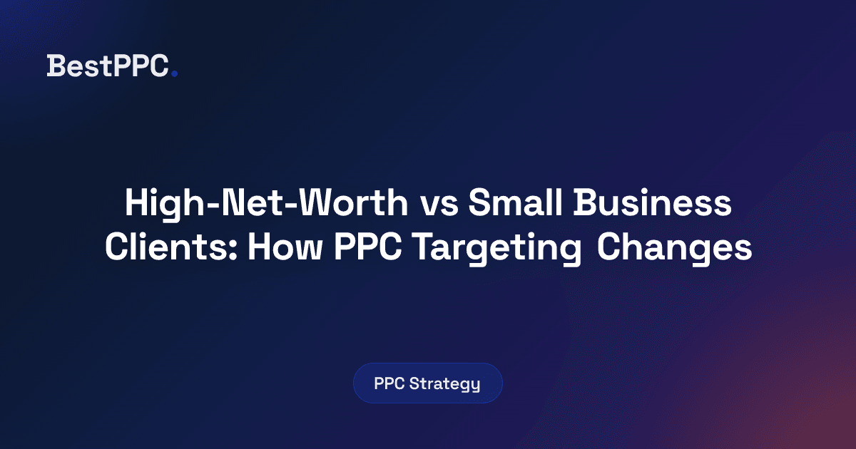 Featured image for High-Net-Worth vs Small Business Clients: How PPC Targeting Changes