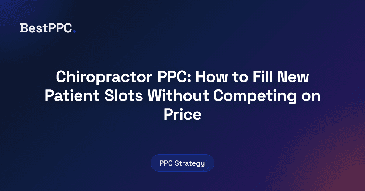 Featured image for Chiropractor PPC: How to Fill New Patient Slots Without Competing on Price