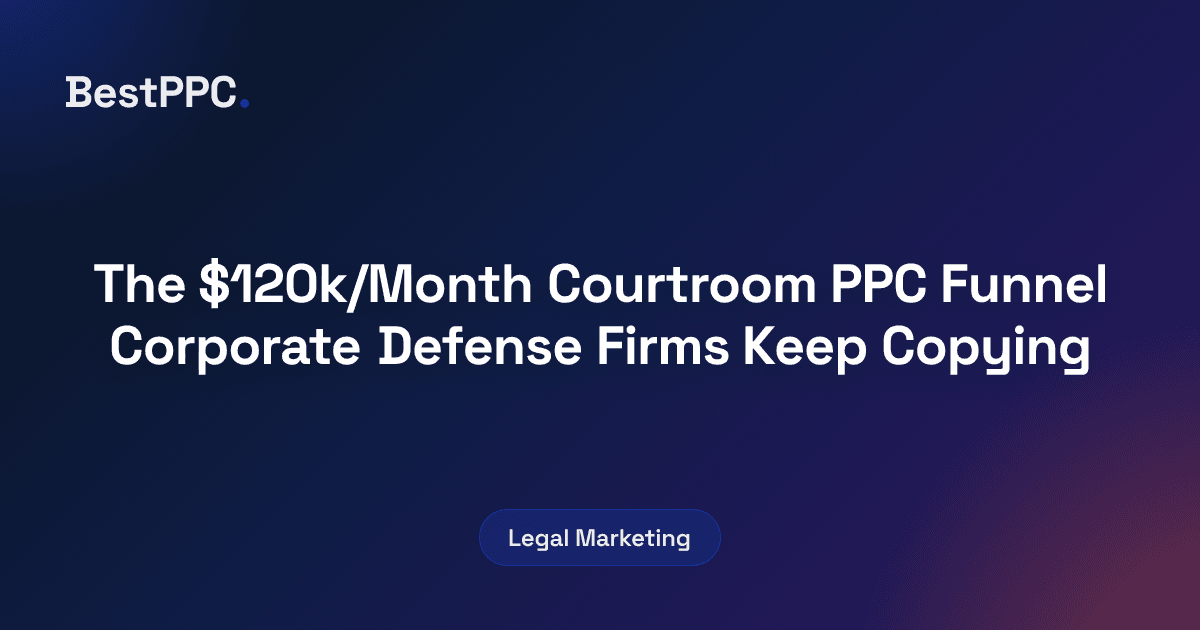 Featured image for The $120k/Month Courtroom PPC Funnel Corporate Defense Firms Keep Copying