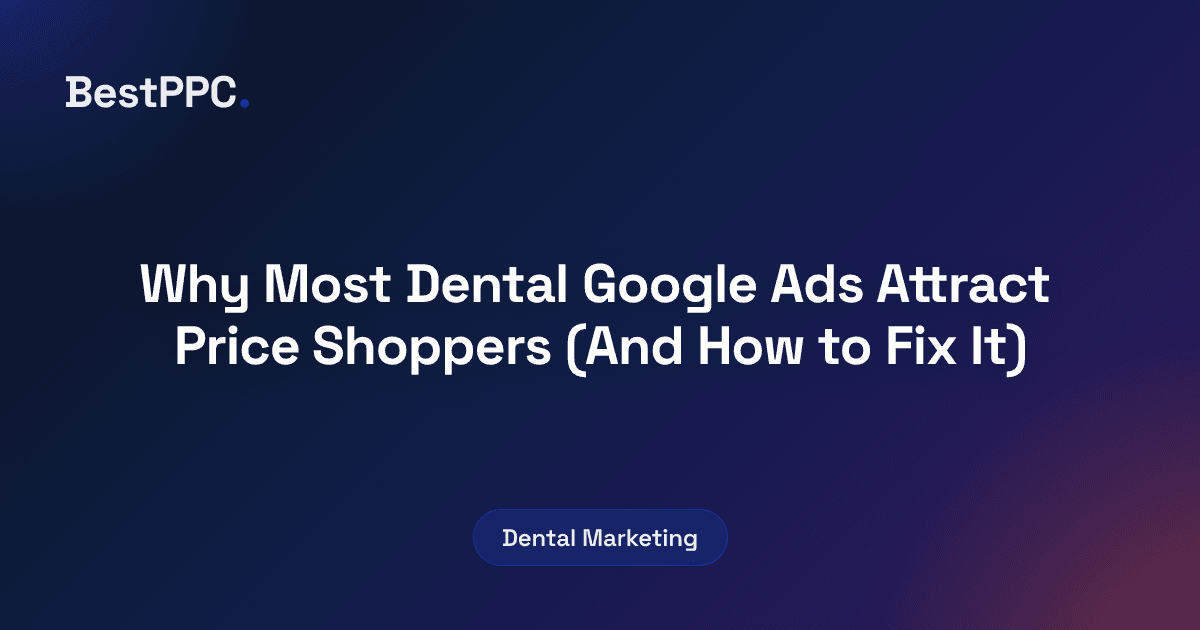 Featured image for Why Most Dental Google Ads Attract Price Shoppers (And How to Fix It)