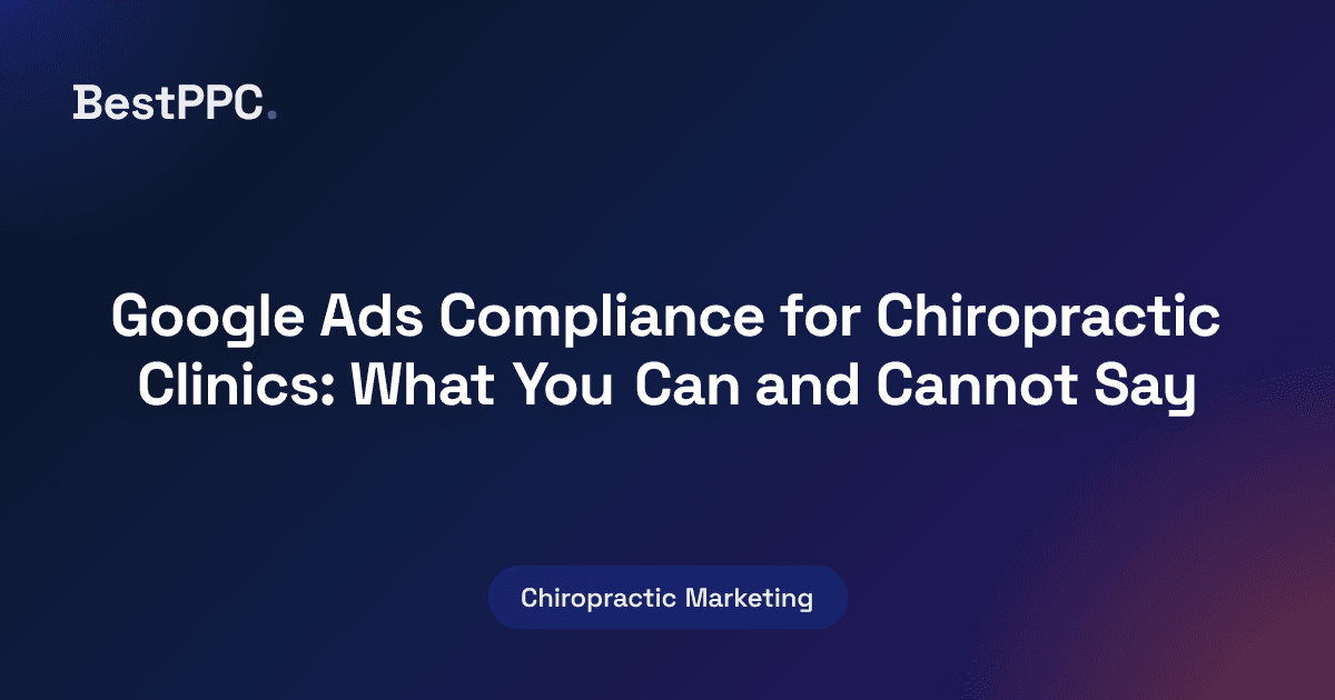 Featured image for Google Ads Compliance for Chiropractic Clinics: What You Can and Cannot Say