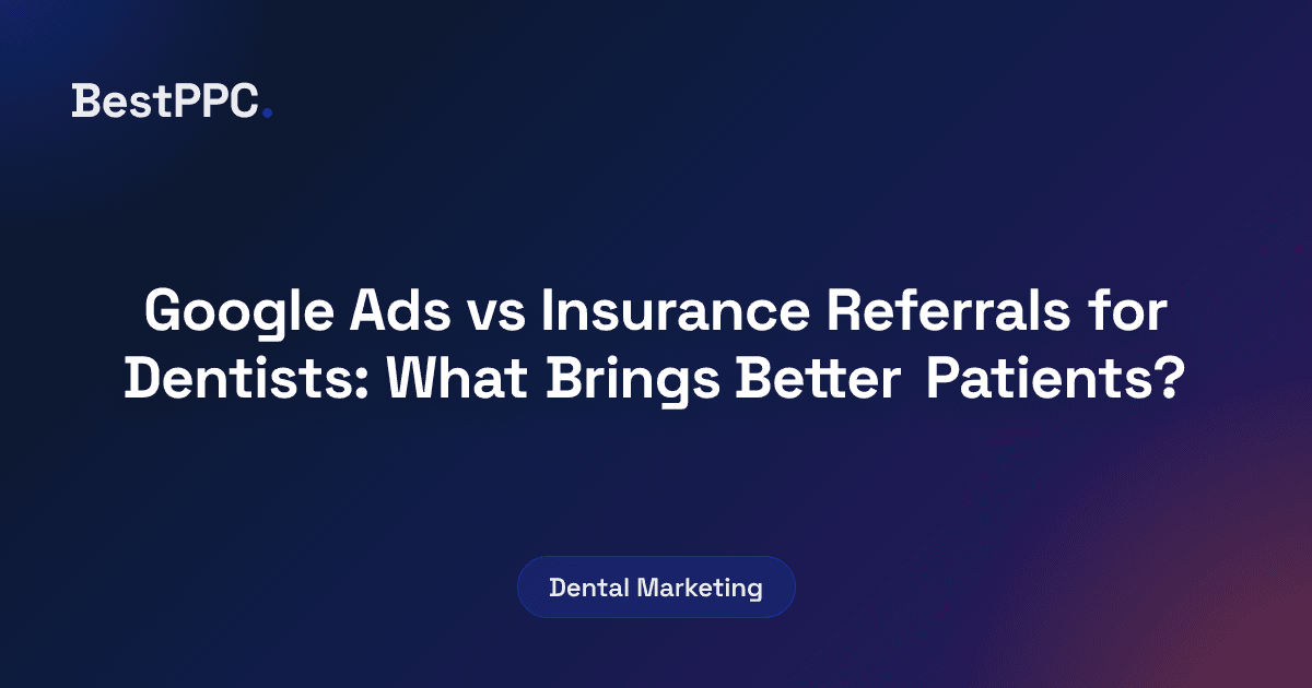 Featured image for Google Ads vs Insurance Referrals for Dentists: What Brings Better Patients?