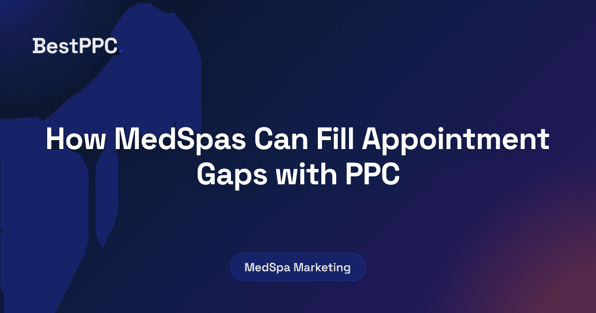 Featured image for How MedSpas Can Fill Appointment Gaps with PPC