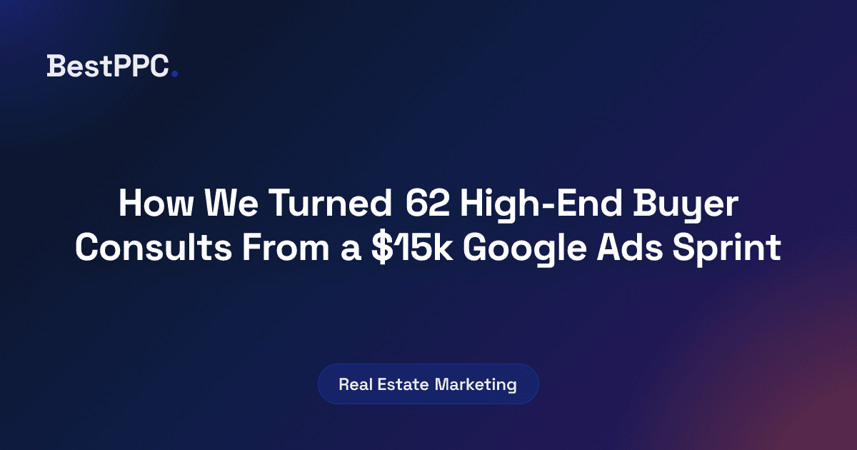 Featured image for How We Turned 62 High-End Buyer Consults From a $15k Google Ads Sprint