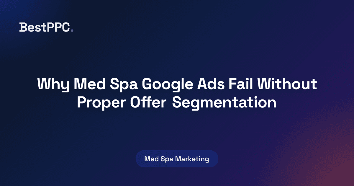 Featured image for Why Med Spa Google Ads Fail Without Proper Offer Segmentation