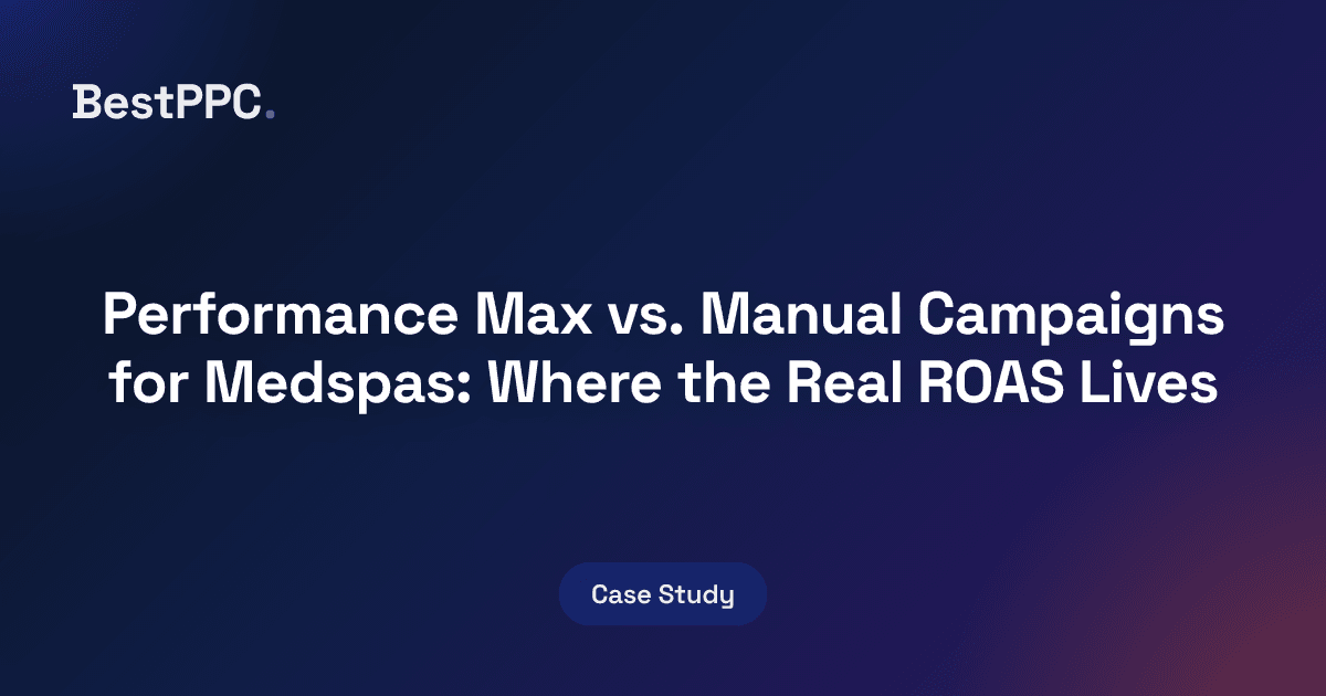 Featured image for Performance Max vs. Manual Campaigns for Medspas: Where the Real ROAS Lives