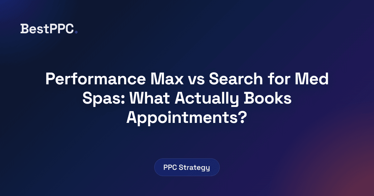 Featured image for Performance Max vs Search for Med Spas: What Actually Books Appointments?