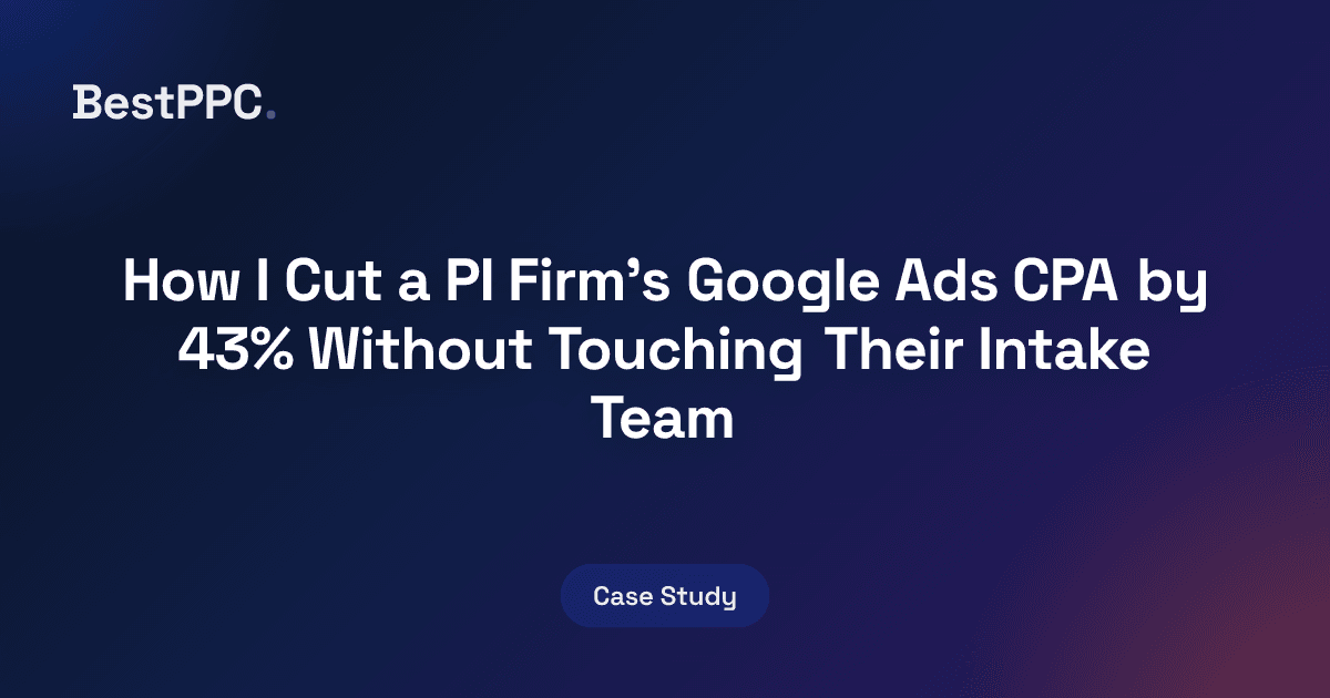 Featured image for How I Cut a Personal Injury Firm's Google Ads CPA by 43% Without Touching Their Intake Team