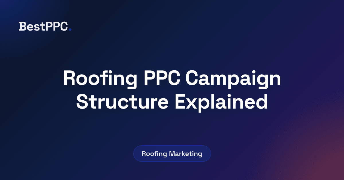 Featured image for Roofing PPC Campaign Structure Explained