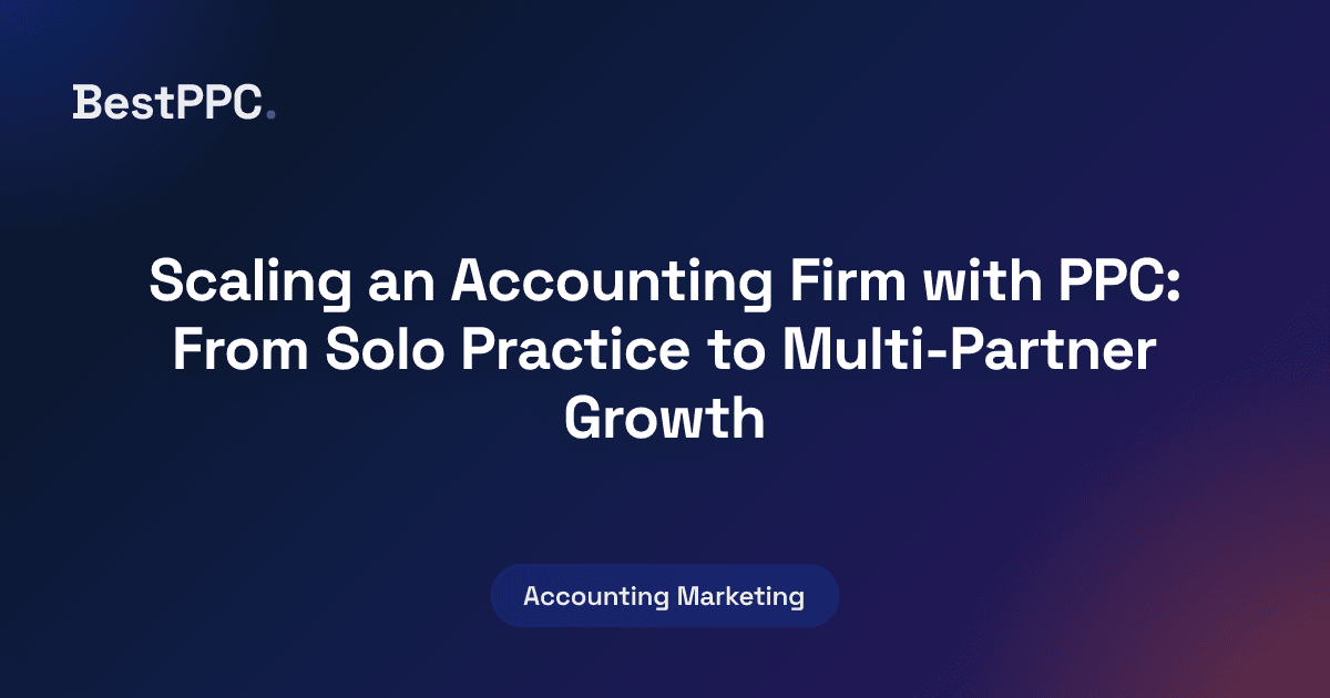 Featured image for Scaling an Accounting Firm with PPC: From Solo Practice to Multi-Partner Growth